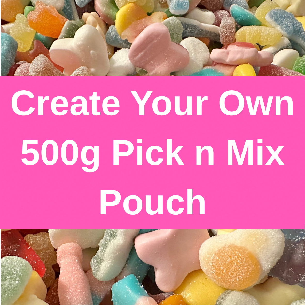 500gram Pouch (Choose Between 2 - 10 Different Sweets)