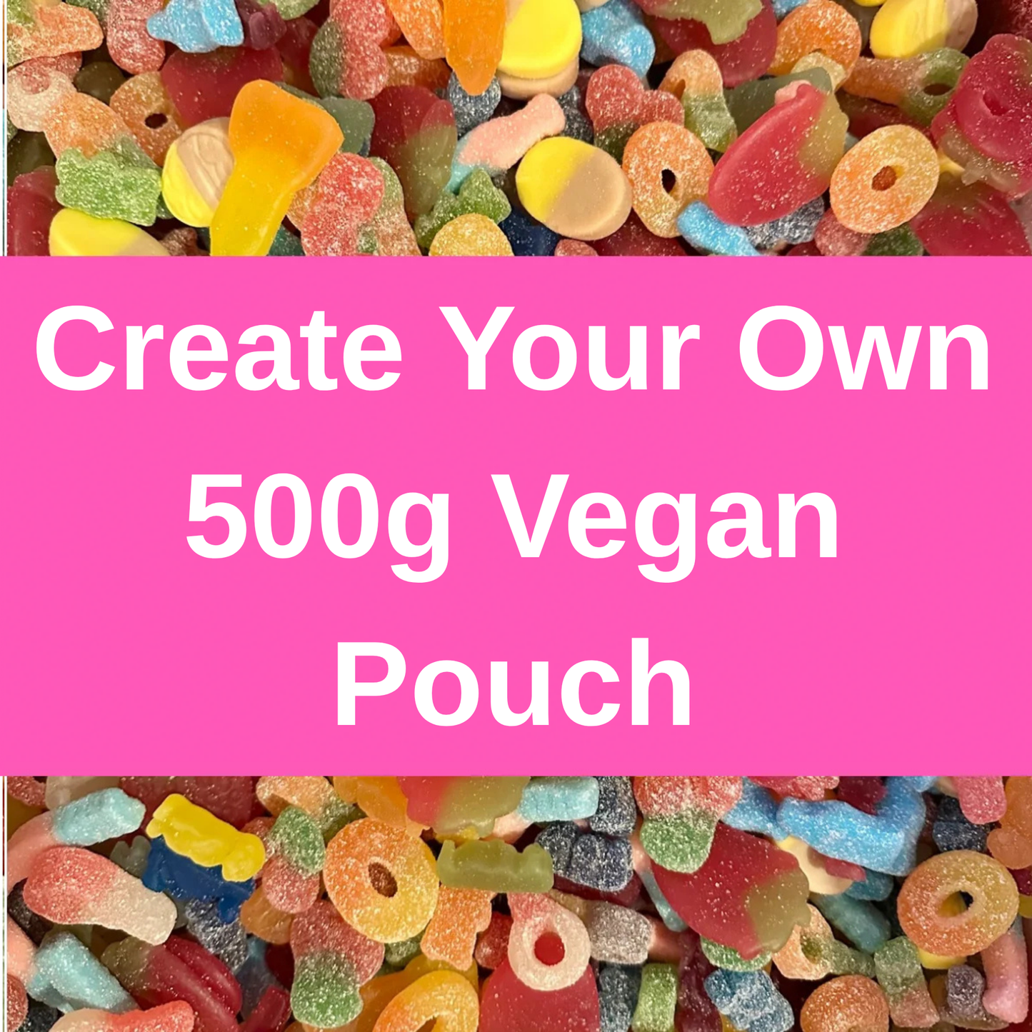 500gram Vegan Pouch (Choose Between 2 - 10 Different Sweets